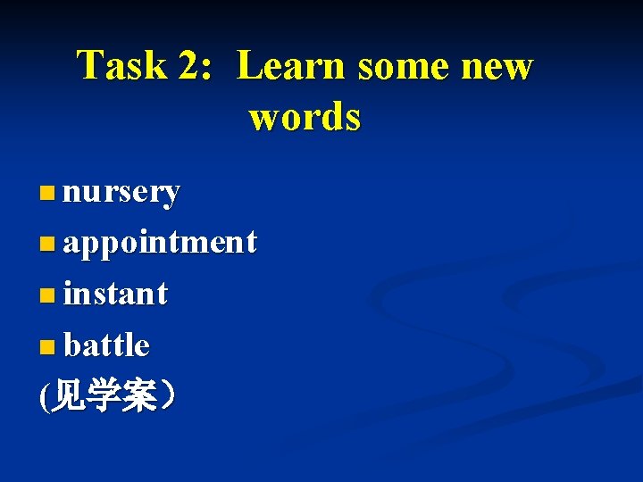 Task 2: Learn some new words n nursery n appointment n instant n battle Task 2: Learn some new words n nursery n appointment n instant n battle