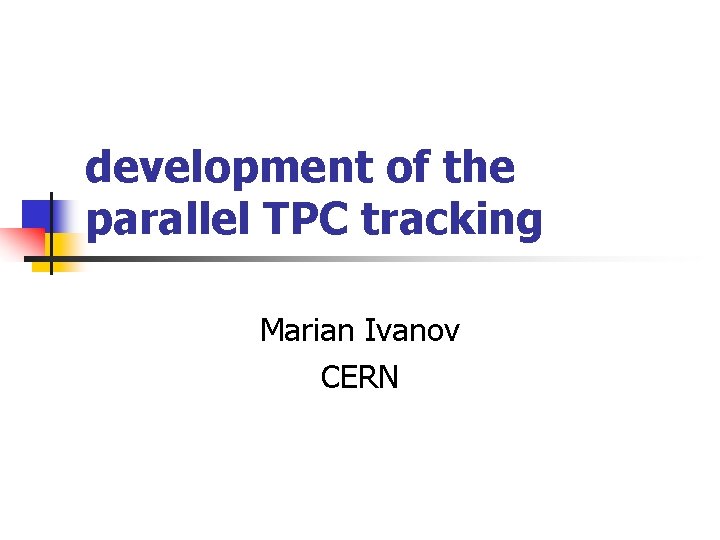 development of the parallel TPC tracking Marian Ivanov CERN 