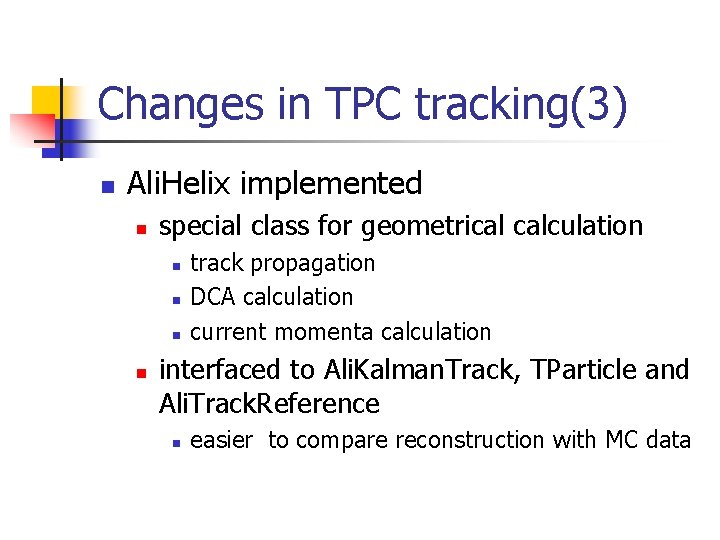 Changes in TPC tracking(3) n Ali. Helix implemented n special class for geometrical calculation