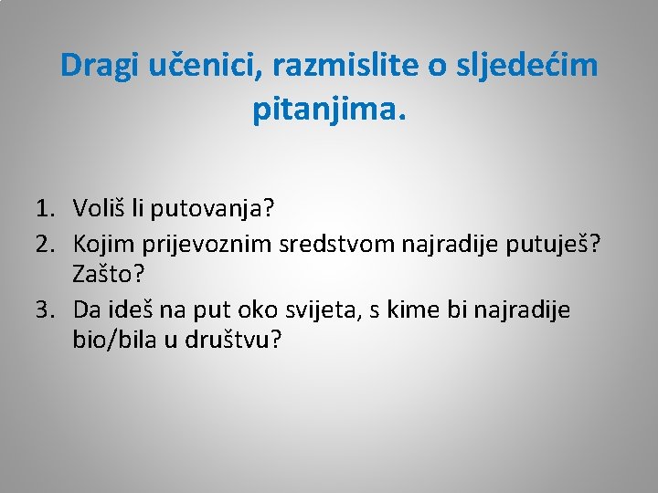 Dragi učenici, razmislite o sljedećim pitanjima. 1. Voliš li putovanja? 2. Kojim prijevoznim sredstvom Dragi učenici, razmislite o sljedećim pitanjima. 1. Voliš li putovanja? 2. Kojim prijevoznim sredstvom