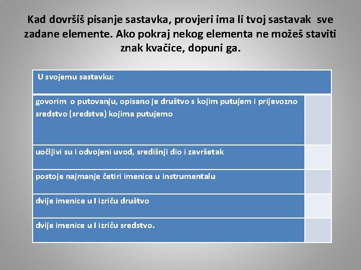 Kad dovršiš pisanje sastavka, provjeri ima li tvoj sastavak sve zadane elemente. Ako pokraj Kad dovršiš pisanje sastavka, provjeri ima li tvoj sastavak sve zadane elemente. Ako pokraj
