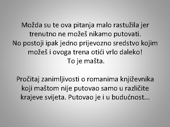 Možda su te ova pitanja malo rastužila jer trenutno ne možeš nikamo putovati. No Možda su te ova pitanja malo rastužila jer trenutno ne možeš nikamo putovati. No