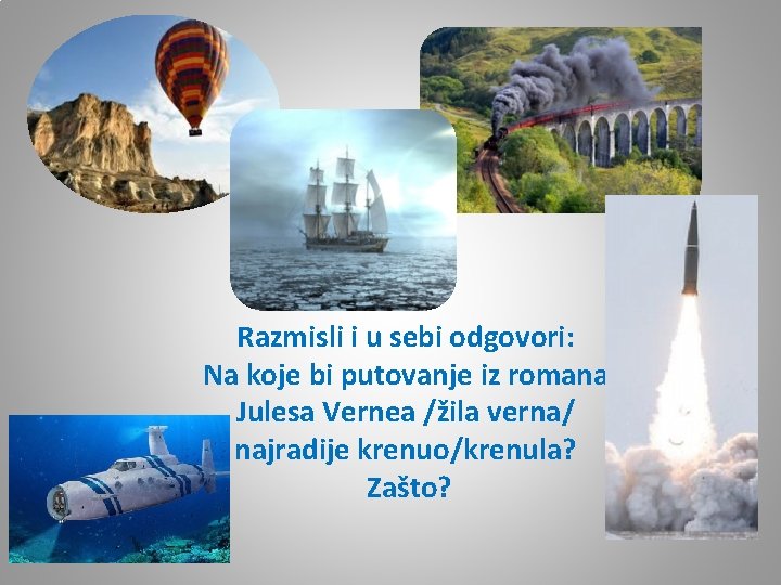 Razmisli i u sebi odgovori: Na koje bi putovanje iz romana Julesa Vernea /žila Razmisli i u sebi odgovori: Na koje bi putovanje iz romana Julesa Vernea /žila