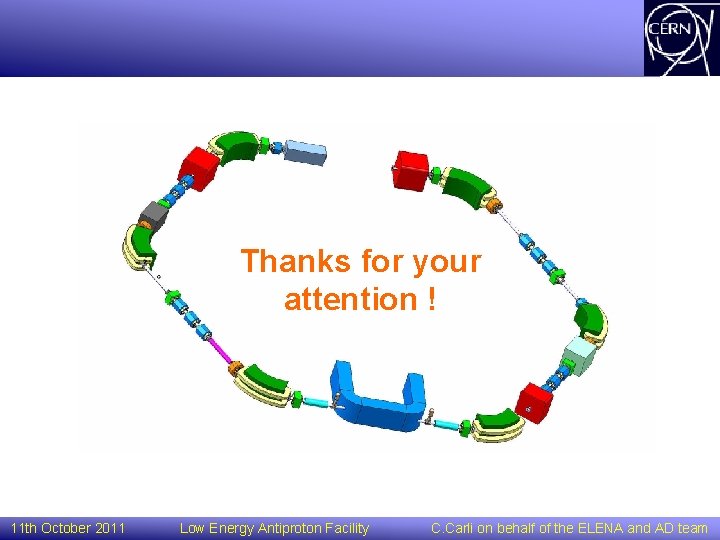 Thanks for your attention ! 11 th October 2011 Low Energy Antiproton Facility C.