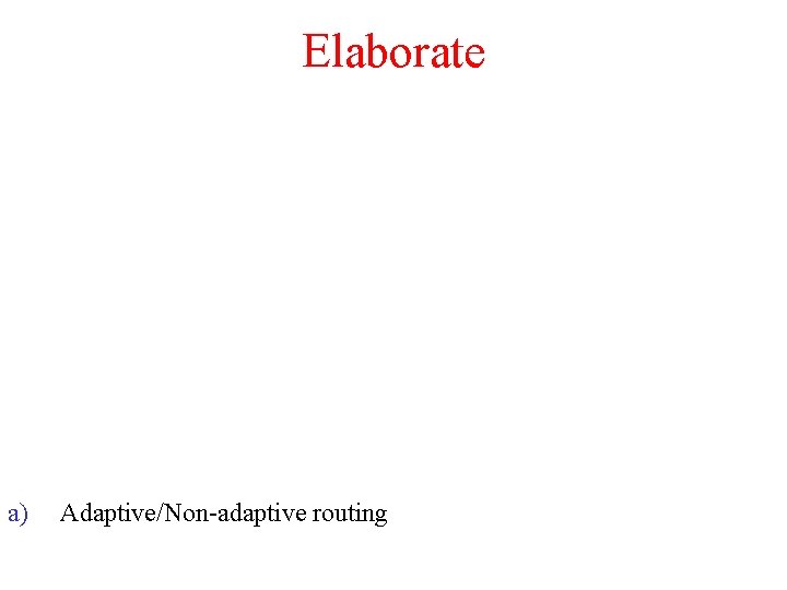 Elaborate a) Adaptive/Non-adaptive routing 