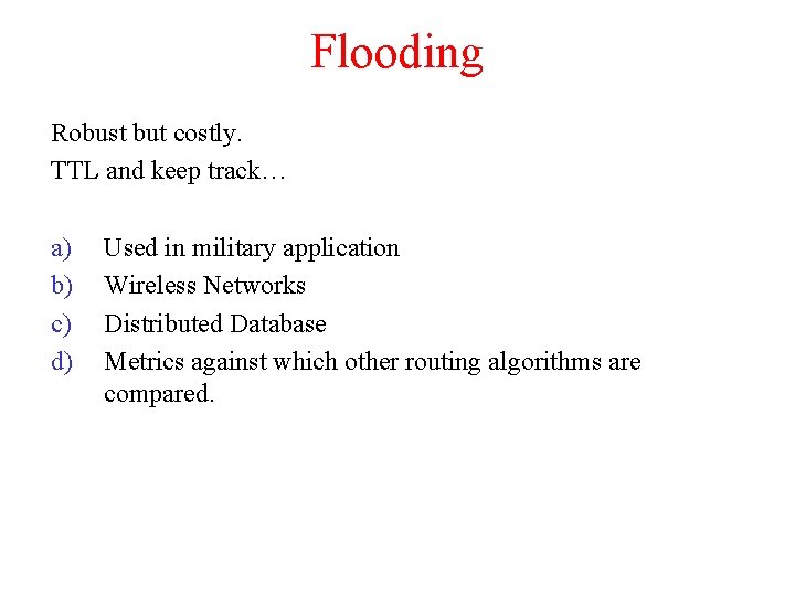 Flooding Robust but costly. TTL and keep track… a) b) c) d) Used in