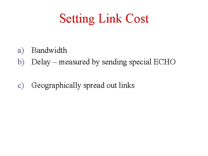 Setting Link Cost a) Bandwidth b) Delay – measured by sending special ECHO c)