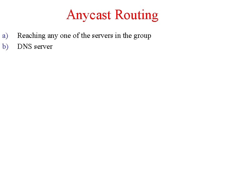 Anycast Routing a) b) Reaching any one of the servers in the group DNS