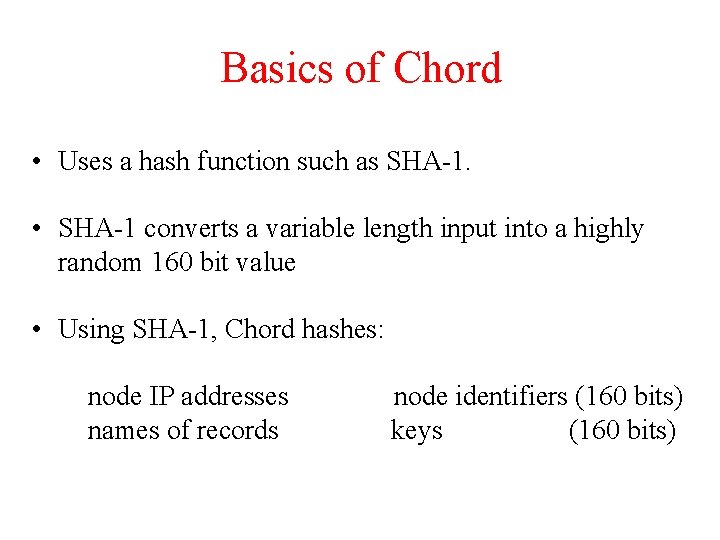 Basics of Chord • Uses a hash function such as SHA-1. • SHA-1 converts