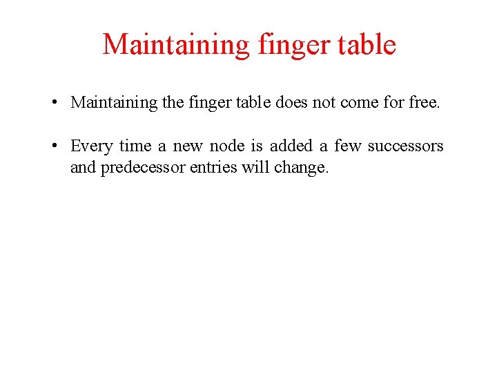 Maintaining finger table • Maintaining the finger table does not come for free. •