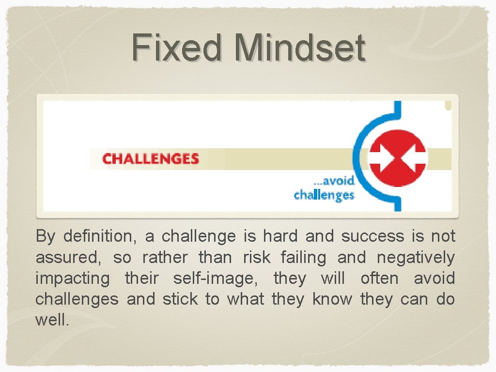 Fixed Mindset By definition, a challenge is hard and success is not assured, so