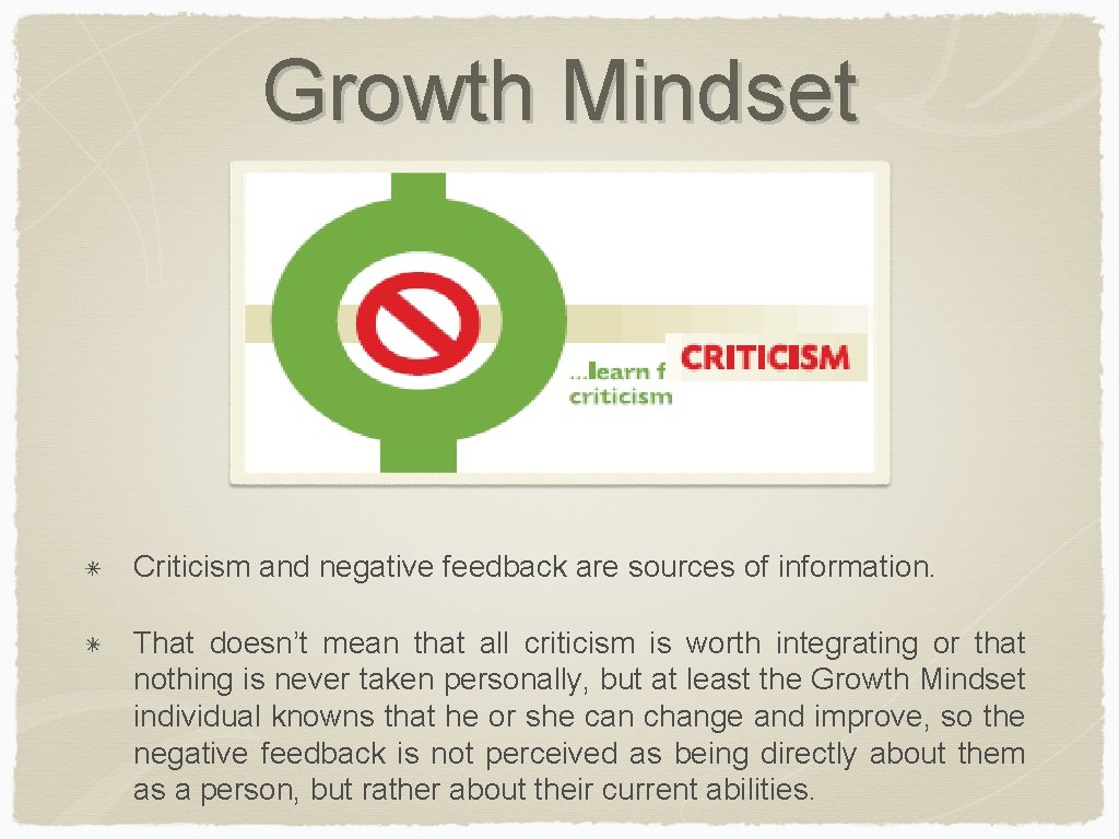 Growth Mindset Criticism and negative feedback are sources of information. That doesn’t mean that