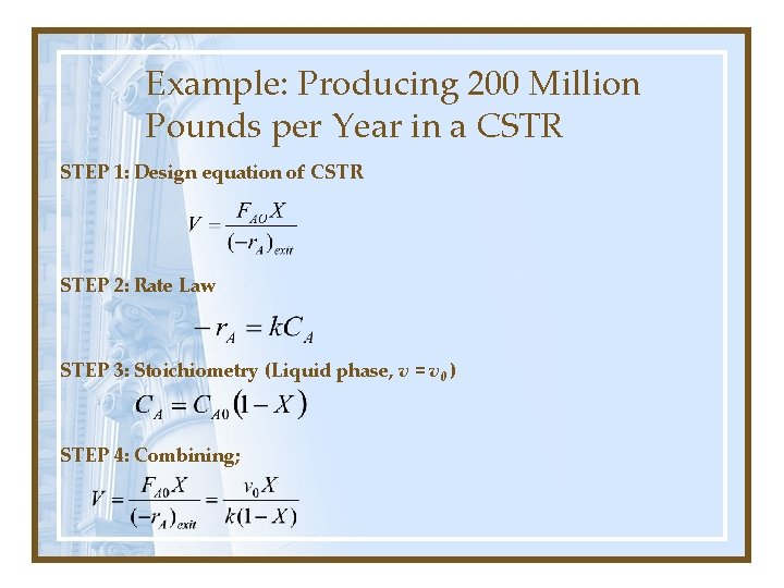 Example: Producing 200 Million Pounds per Year in a CSTR STEP 1: Design equation Example: Producing 200 Million Pounds per Year in a CSTR STEP 1: Design equation
