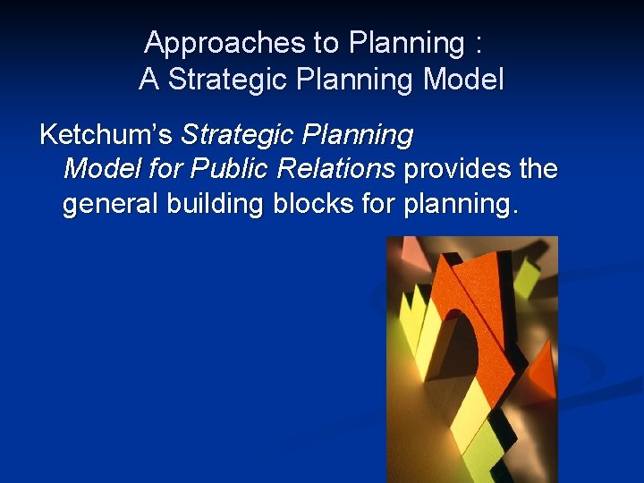 Approaches to Planning : A Strategic Planning Model Ketchum’s Strategic Planning Model for Public