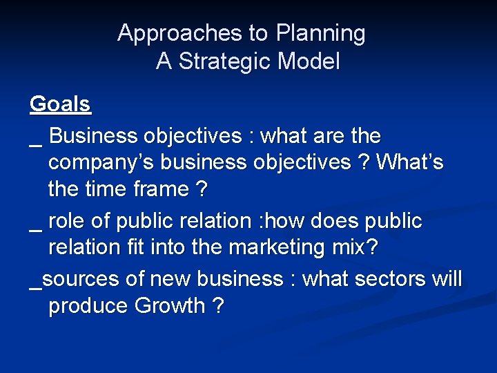 Approaches to Planning A Strategic Model Goals _ Business objectives : what are the