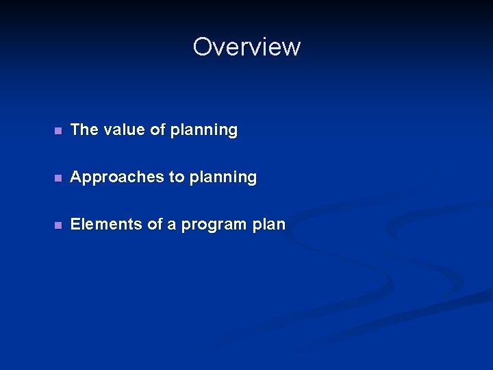 Overview n The value of planning n Approaches to planning n Elements of a