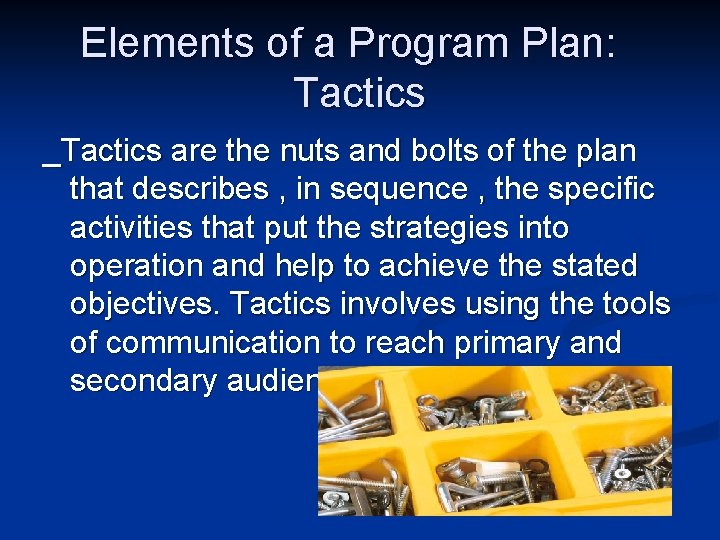 Elements of a Program Plan: Tactics _Tactics are the nuts and bolts of the