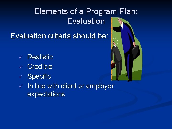 Elements of a Program Plan: Evaluation criteria should be: ü ü Realistic Credible Specific