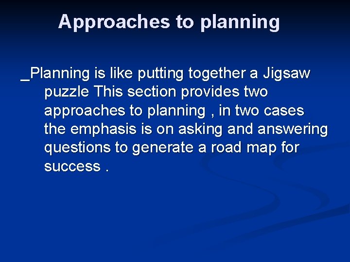 Approaches to planning _Planning is like putting together a Jigsaw puzzle This section provides