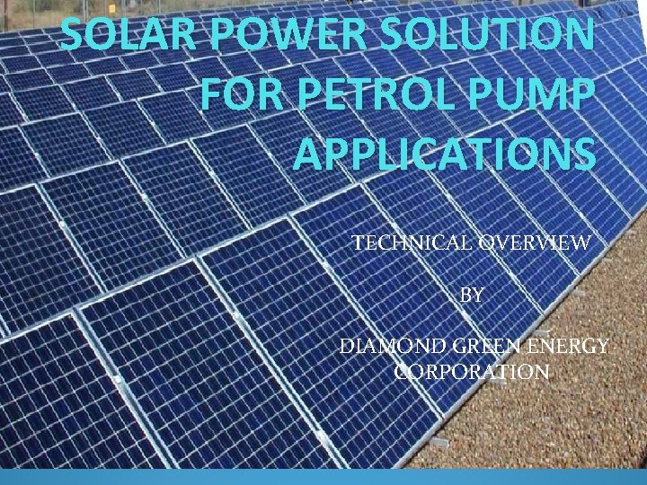 SOLAR POWER SOLUTION FOR PETROL PUMP APPLICATIONS TECHNICAL OVERVIEW BY DIAMOND GREEN ENERGY CORPORATION