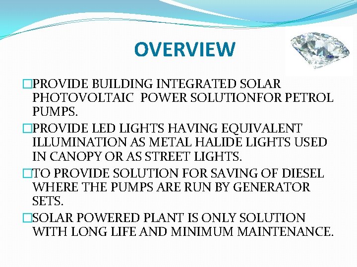 OVERVIEW �PROVIDE BUILDING INTEGRATED SOLAR PHOTOVOLTAIC POWER SOLUTIONFOR PETROL PUMPS. �PROVIDE LED LIGHTS HAVING