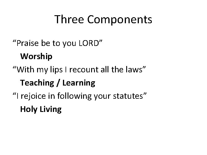 Three Components “Praise be to you LORD” Worship “With my lips I recount all