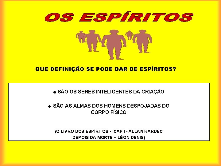 QUE DEFINIÇÃO SE PODE DAR DE ESPÍRITOS? SÃO OS SERES INTELIGENTES DA CRIAÇÃO SÃO