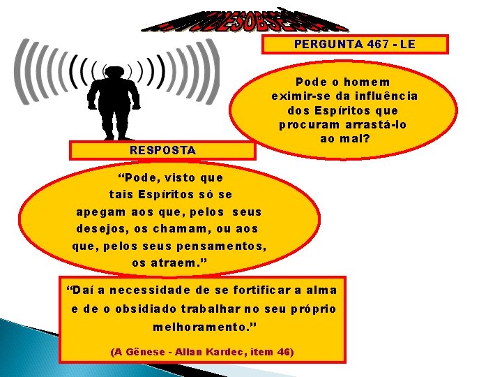 PERGUNTA 467 - LE RESPOSTA Pode o homem eximir-se da influência dos Espíritos que