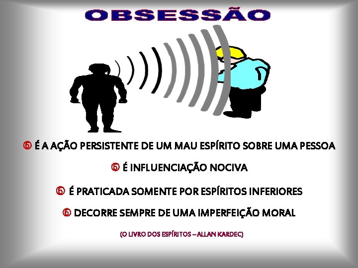  É A AÇÃO PERSISTENTE DE UM MAU ESPÍRITO SOBRE UMA PESSOA É INFLUENCIAÇÃO