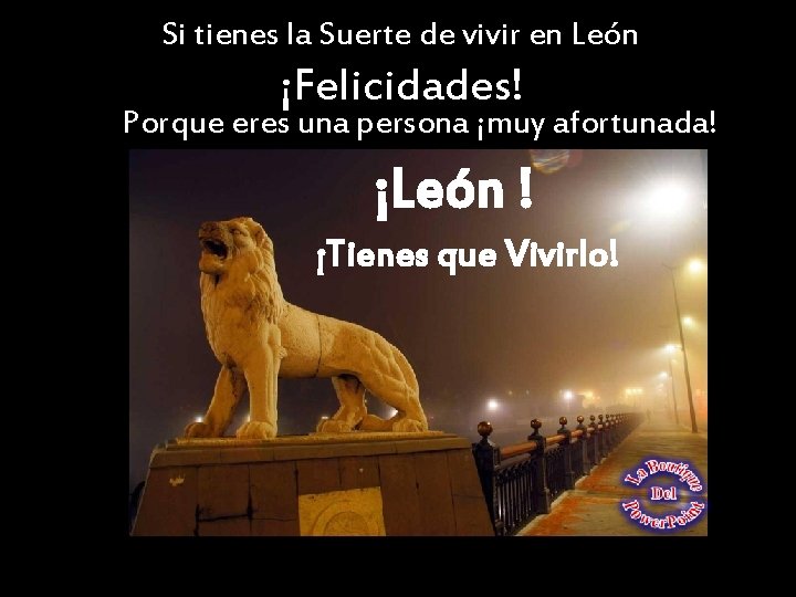 Si tienes la Suerte de vivir en León ¡Felicidades! Porque eres una persona ¡muy