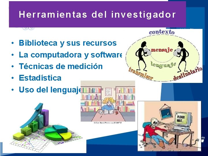 Herramientas del investigador • • • Biblioteca y sus recursos La computadora y software