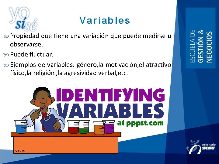 Variables Propiedad que tiene una variación que puede medirse u observarse. Puede fluctuar. Ejemplos