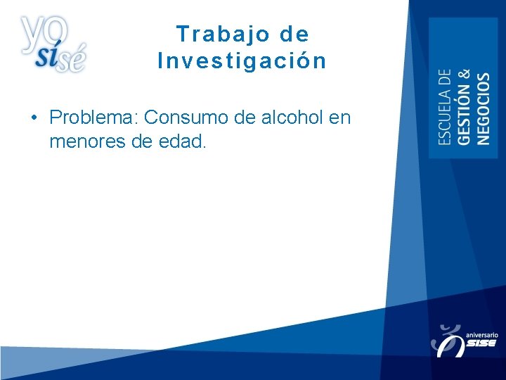 Trabajo de Investigación • Problema: Consumo de alcohol en menores de edad. 