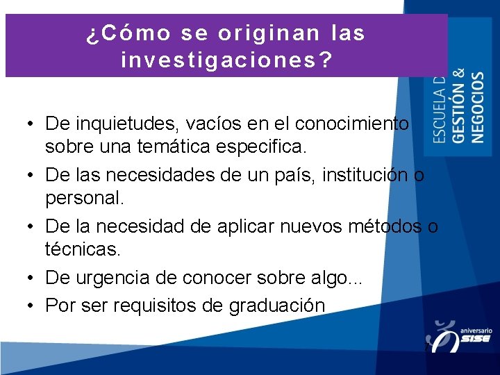 ¿Cómo se originan las investigaciones? • De inquietudes, vacíos en el conocimiento sobre una