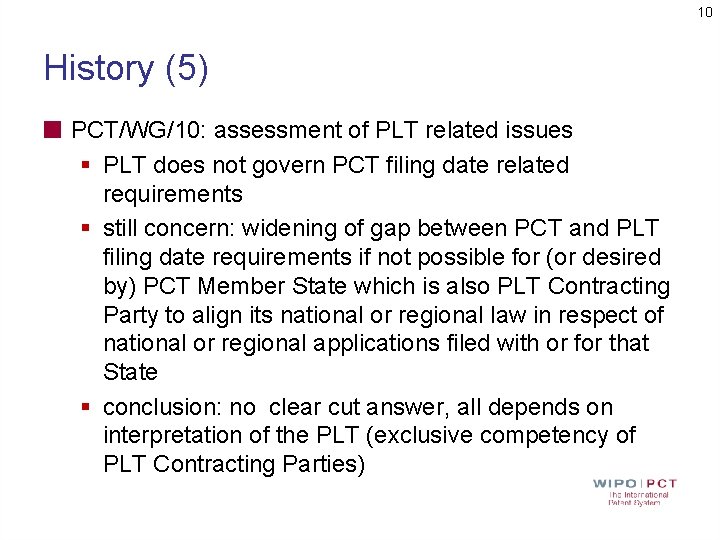 10 History (5) PCT/WG/10: assessment of PLT related issues § PLT does not govern