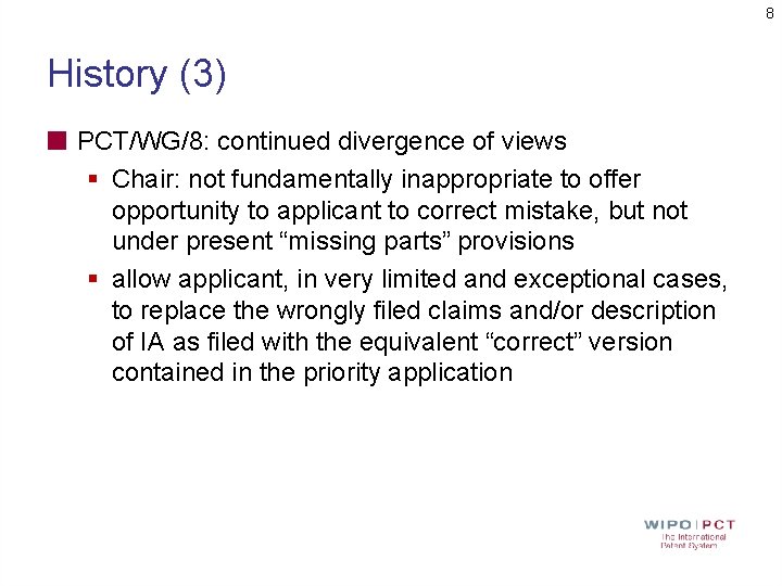 8 History (3) PCT/WG/8: continued divergence of views § Chair: not fundamentally inappropriate to