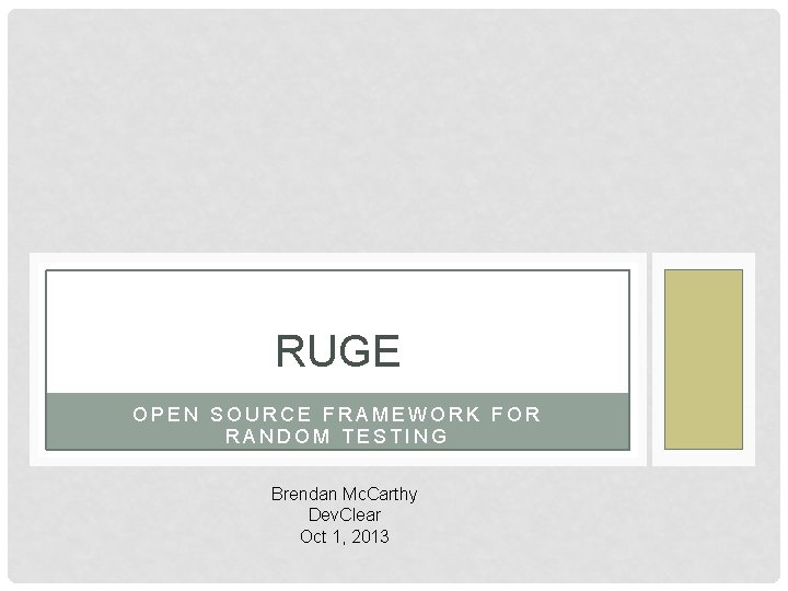 RUGE OPEN SOURCE FRAMEWORK FOR RANDOM TESTING Brendan Mc. Carthy Dev. Clear Oct 1,