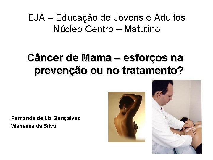 EJA – Educação de Jovens e Adultos Núcleo Centro – Matutino Câncer de Mama EJA – Educação de Jovens e Adultos Núcleo Centro – Matutino Câncer de Mama