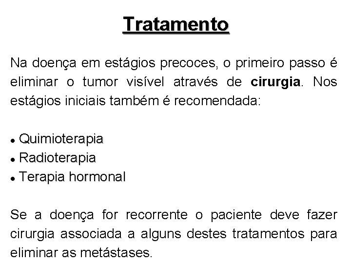 Tratamento Na doença em estágios precoces, o primeiro passo é eliminar o tumor visível Tratamento Na doença em estágios precoces, o primeiro passo é eliminar o tumor visível
