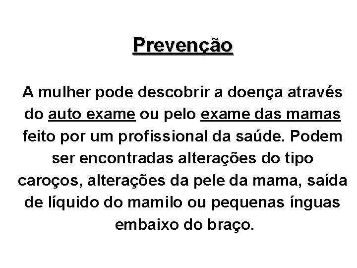 Prevenção A mulher pode descobrir a doença através do auto exame ou pelo exame Prevenção A mulher pode descobrir a doença através do auto exame ou pelo exame