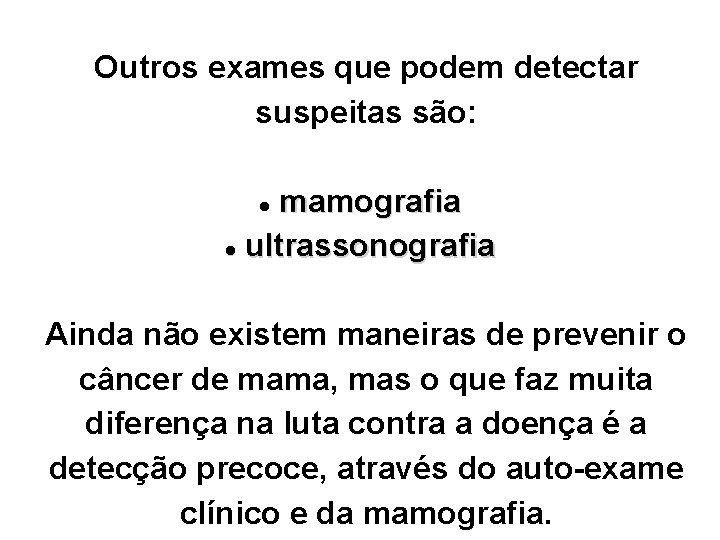 Outros exames que podem detectar suspeitas são: mamografia ultrassonografia Ainda não existem maneiras de Outros exames que podem detectar suspeitas são: mamografia ultrassonografia Ainda não existem maneiras de