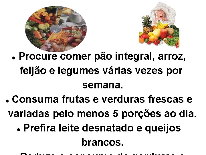 Procure comer pão integral, arroz, feijão e legumes várias vezes por semana. Consuma frutas Procure comer pão integral, arroz, feijão e legumes várias vezes por semana. Consuma frutas