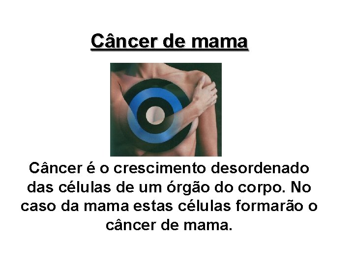 Câncer de mama Câncer é o crescimento desordenado das células de um órgão do Câncer de mama Câncer é o crescimento desordenado das células de um órgão do