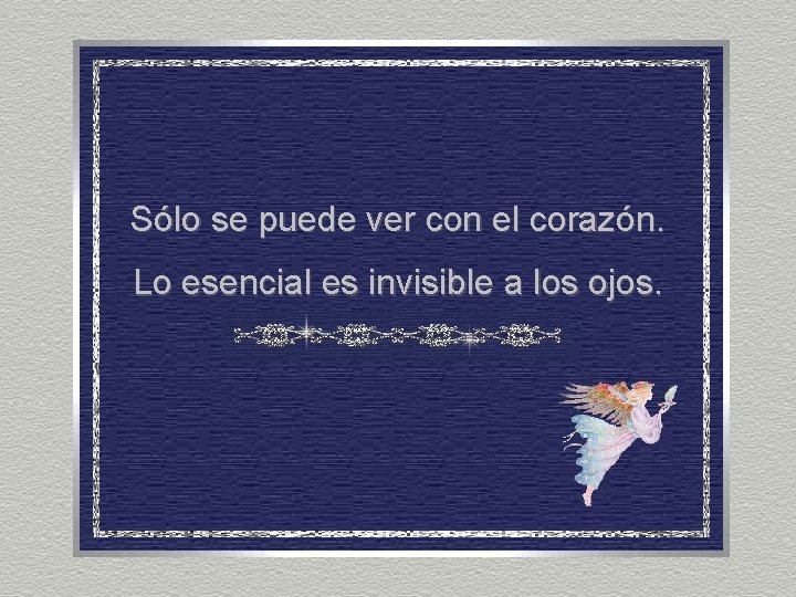Sólo se puede ver con el corazón. Lo esencial es invisible a los ojos.