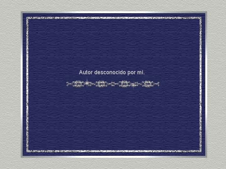 . Autor desconocido por mi. 