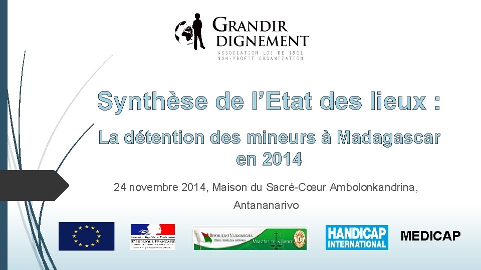 Synthèse de l’Etat des lieux : La détention des mineurs à Madagascar en 2014 Synthèse de l’Etat des lieux : La détention des mineurs à Madagascar en 2014