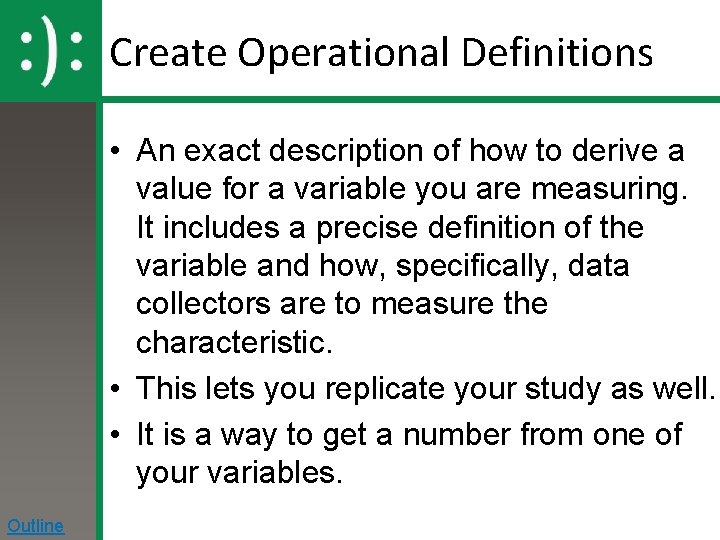 Create Operational Definitions • An exact description of how to derive a value for