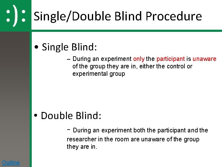 Single/Double Blind Procedure • Single Blind: – During an experiment only the participant is