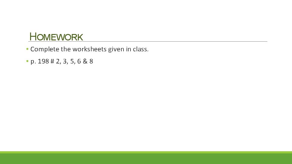 HOMEWORK • Complete the worksheets given in class. • p. 198 # 2, 3,