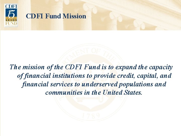 CDFI Fund Mission The mission of the CDFI Fund is to expand the capacity
